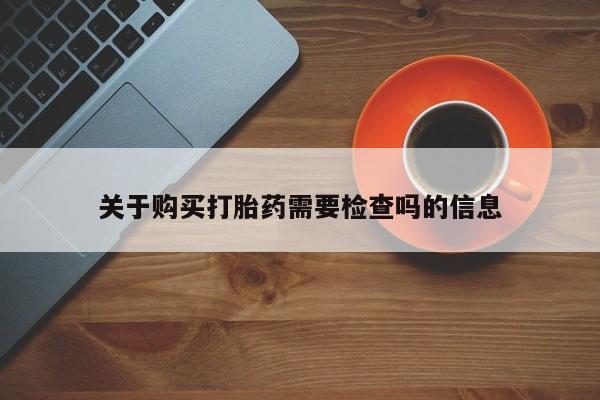 拉萨私人诊所打胎药多少钱关于购买打胎药需要检查吗的信息