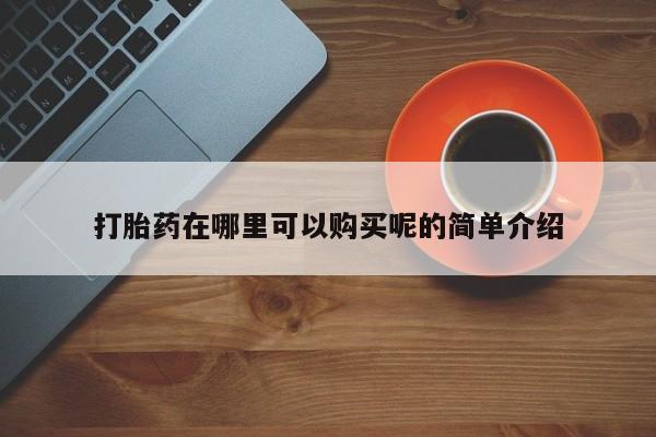 拉萨私人诊所打胎药多少钱打胎药在哪里可以购买呢的简单介绍